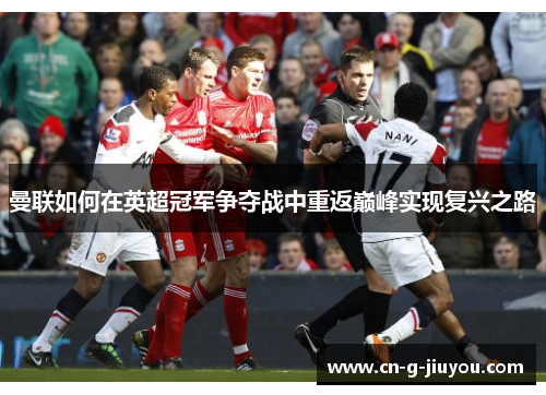 曼联如何在英超冠军争夺战中重返巅峰实现复兴之路 曼联如何在英超冠军争夺战中重返巅峰实现复兴之路