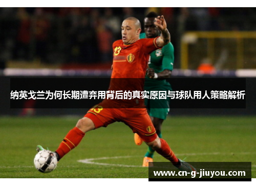 纳英戈兰为何长期遭弃用背后的真实原因与球队用人策略解析 纳英戈兰为何长期遭弃用背后的真实原因与球队用人策略解析