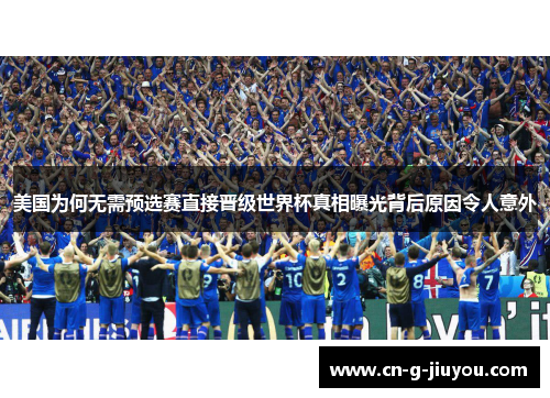 美国为何无需预选赛直接晋级世界杯真相曝光背后原因令人意外