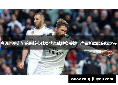 今晚西甲走势前瞻核心球员状态成胜负关键与争冠格局风向标之夜