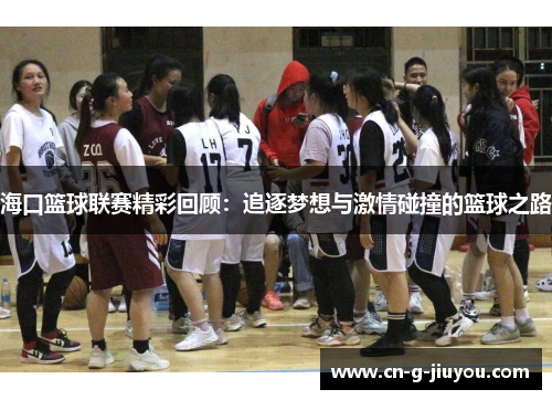 海口篮球联赛精彩回顾：追逐梦想与激情碰撞的篮球之路