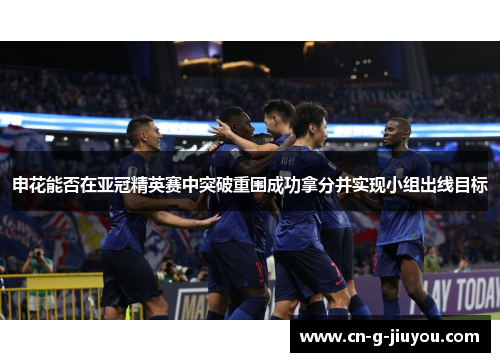 申花能否在亚冠精英赛中突破重围成功拿分并实现小组出线目标